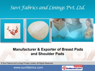 Manufacturer & Exporter of Breast Pads
                       and Shoulder Pads

© Suvi Fabrics And Linings Private Limited, All Rights Reserved.

               www.suvifabrics.com
 