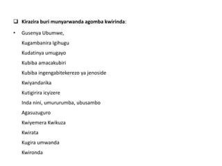  Kirazira buri munyarwanda agomba kwirinda:
• Gusenya Ubumwe,
Kugambanira Igihugu
Kudatinya umugayo
Kubiba amacakubiri
Kubiba ingengabitekerezo ya jenoside
Kwiyandarika
Kutigirira icyizere
Inda nini, umururumba, ubusambo
Agasuzuguro
Kwiyemera Kwikuza
Kwirata
Kugira umwanda
Kwironda
 