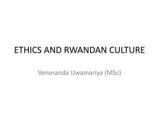 ETHICS AND RWANDAN CULTURE
Veneranda Uwamariya (MSc)
 