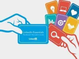 LinkedIn Essentials
The Modern Recruiter’s Guide
 