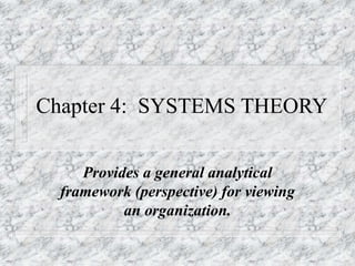 Chapter 4: SYSTEMS THEORY
Provides a general analytical
framework (perspective) for viewing
an organization.
 