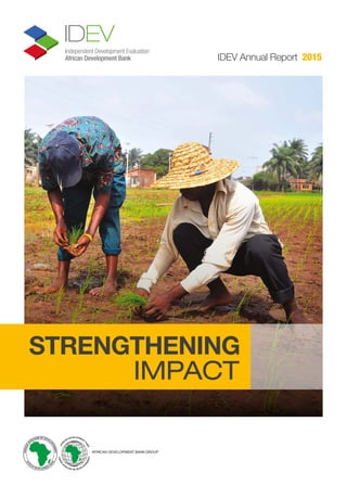 Independent Development Evaluation
African Development Bank IDEV Annual Report  2015
STRENGTHENING
     IMPACT
 