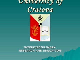 University of Craiova   INTERDISCIPLINARY  RESEARCH AND EDUCATION 