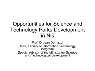 Opportunities for Science and Technology Parks Development in Niš Prof. Dragan Domazet Dean, Faculty of Information Technology, Belgrade Special Advisor of the Minister for Science and Technological Development 