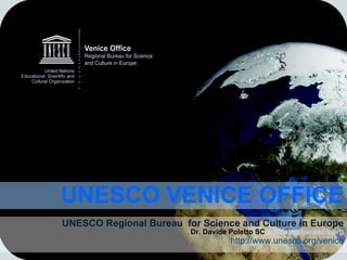 UNESCO Regional Bureau  for Science and Culture in Europe Dr. Davide Poletto SC  [email_address] http://www.unesco.org/venice UNESCO VENICE OFFICE 