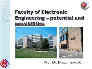 Faculty of Electronic Engineering – potential and possibilities Prof. Dr. Dragan Jankovi ć 