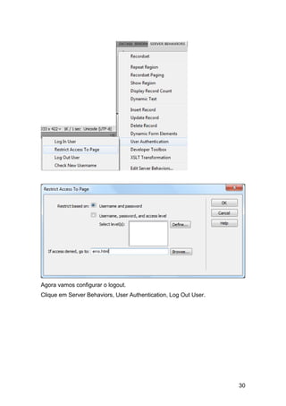 Agora vamos configurar o logout.
Clique em Server Behaviors, User Authentication, Log Out User.




                                                                 30
 