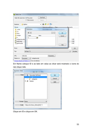Em Name coloque ID e ao lado em value ao clicar será mostrado o ícone do
raio clique nele.




Clique em ID e clique em OK.




                                                                     53
 