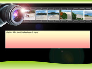 Factors Affecting the Quality of Pictures
 