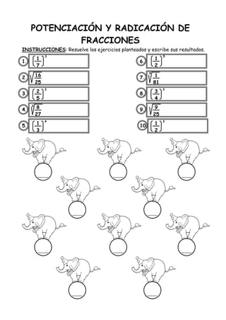 POTENCIACIÓN Y RADICACIÓN DE
FRACCIONES
INSTRUCCIONES: Resuelve los ejercicios planteados y escribe sus resultados.
1. 6.
2. 7.
3. 8.
4. 9.
5. 10.
1
7
16
25
2
5
8
27
1
3
3
3
3
4
1
2
1
81
3
4
9
25
1
2
5
3
3
4
 
