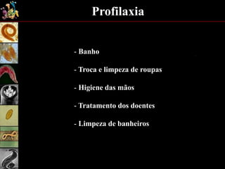 Profilaxia
- Banho
- Troca e limpeza de roupas
- Higiene das mãos
- Tratamento dos doentes
- Limpeza de banheiros
 
