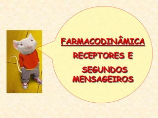 FARMACODINÂMICA
RECEPTORES E
SEGUNDOS
MENSAGEIROS
 