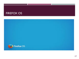FIREFOX OS
17
 