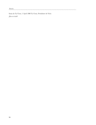 Anexo:


ﬁrma de Ty Coon, 1 April 1990 Ty Coon, Presidente de Vicio
¡Eso es todo!




98
 