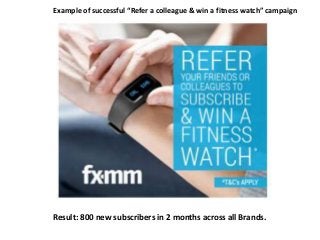 Example of successful “Refer a colleague & win a fitness watch” campaign
Result: 800 new subscribers in 2 months across all Brands.
 