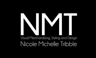 Nicole Michelle Tribble
Visual Merchandising, Styling and Design
nmt
 