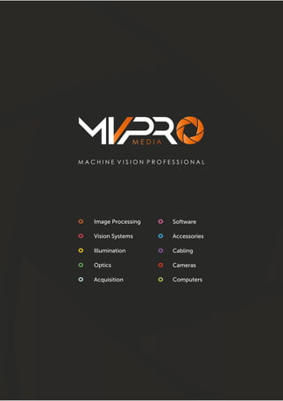 1www.mvpromedia.eu
Software
Accessories
Cabling
Cameras
Computers
Image Processing
Vision Systems
Illumination
Optics
Acquisition
 