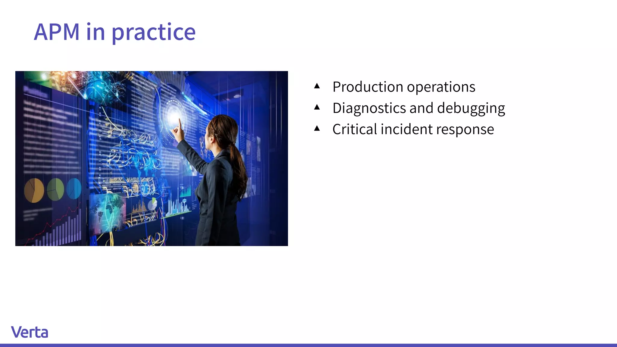 APM in practice
▴ Production operations
▴ Diagnostics and debugging
▴ Critical incident response
 