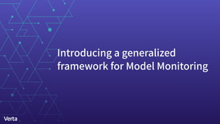 Introducing a generalized
framework for Model Monitoring
 