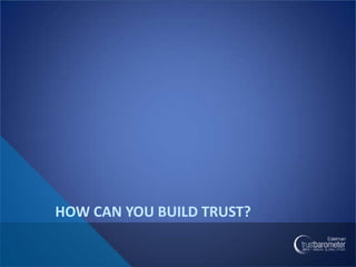 HOW CAN YOU BUILD TRUST?
 
