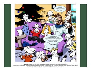 I just
LOVE Christmas!
Do you?

Yes!

Thank you
for giving Me the
present of helping others
know how much
I love them!

S&S link: Christian Life and Faith: Biblical and Christian Foundation: The Great Commission-1d
Contributed by Evan Kallen, based on the writings of Maria Fontaine. Illustrations by Zeb. Colors by Catherine Lynch. Design by Stefan Merour.
Published by My Wonder Studio. Copyright © 2013 by The Family International

 