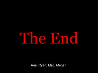 The End Ana, Ryan, Mac, Megan 