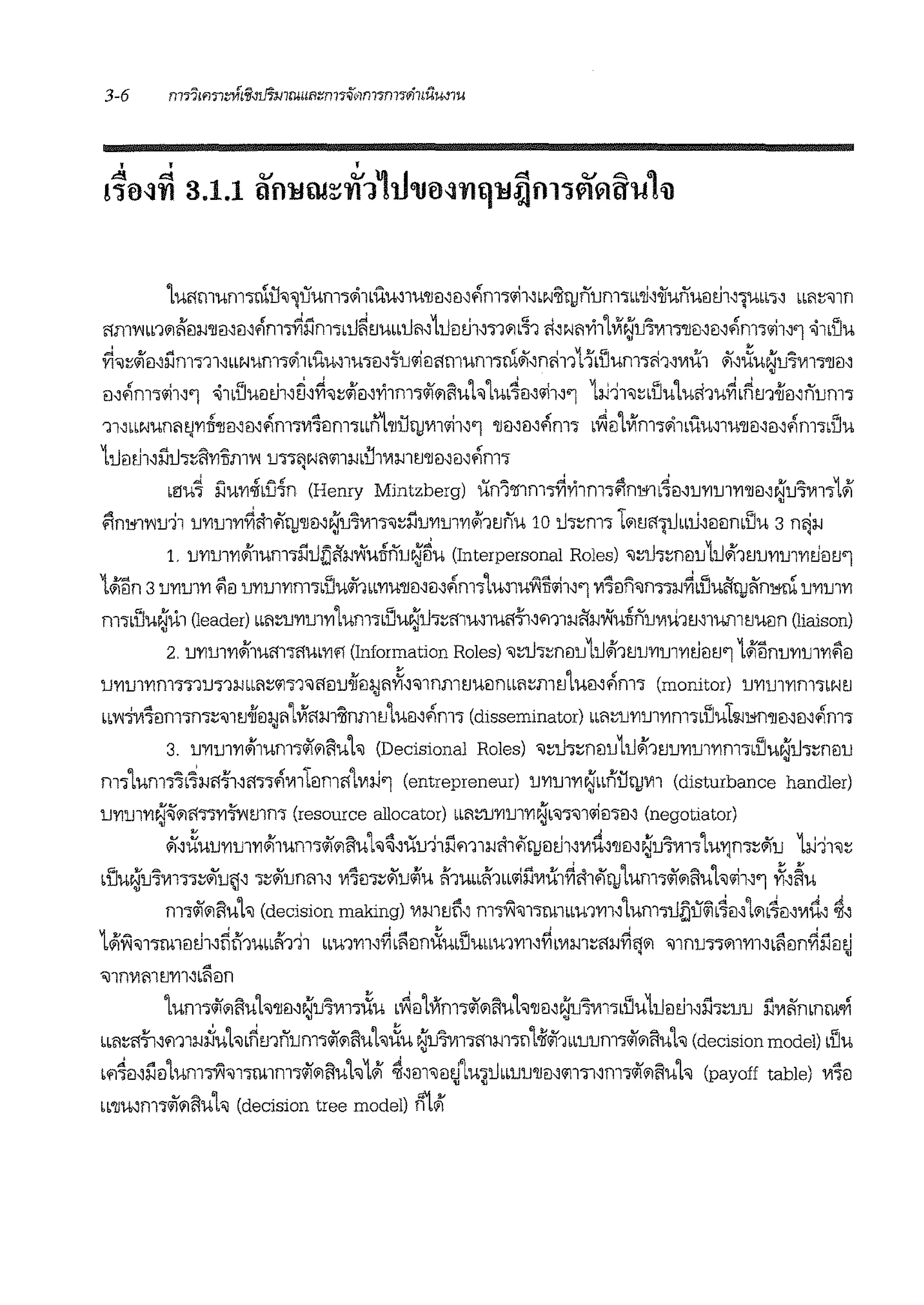 • • •
~~0-lTI 3.i.1 Kft1:lw~-n1it1'U0-lnq1:1an1'j~viirui'il
lUi11:11Unl'lllU'il~UUm"l<'ilbUU,lWIJel'el'fim'l"11,bN:ii'lJnUnl"lbb'li,ifunueitJ1,1ubb"J' wA:::'illn
iim'V'Ibb'li1lil'elJ-J'll€l'el'fim'lii:i1m·mJ~tJUbbtil'I'1ueiti1,.,-11•~1 cl'Nl1ri11~~m,_,1.,'llei'ei,fim.,-<ii1''1 <i1dJu
~.:::#fel,:i'.im-,11'"NUm"l<'i1•ii.u,1u-,m~u<lieliimum'lcl'1,mh111dJum.,-;;i1,1'iu1 '1',iiue'.:ru'lm"l'llm
el,fim"l<iil''l <ilblJUeltll'~,~.:::#fel,rilm'l<ii1ftUh 1,,.,4el,<iil''l 1iJ11•:::blJU1U~1U~.MtJ~-lfei,num"J
f{ r{ .,ii, ~ ,,"1 ' f{ ."! 61 ~ " ,,,. r{ ,;:;;,
11'bbNurn1tJY11l'llel'm<im"lwmm·mn •'llutJ'Vll<1rn'l 'llel'el'<im'l b'V'Iel•1'inw;n•UU.JlU'llel'ei'<im'>•uu
ltlelti1,;i1t1-,:::01'11im'V'I U"l"l!jNl1illl-JbU11'iJ-JltJ'llmmfim-,
b!'.lu4 llu1'1~d'.i1n (Henry Mintzberg) iln'i'lflm"l~Yi1m"Jfln,,;1'4el,UY11Jl1'1'llel'Nu'lm'>l#i'•
fn,,;1'l'lu-11 UY11JlY1~il14i''lJ'llel,~u'l'Vll'>'il::::i1u1'1ui1'1#11rn'iu 10 ti"J:ml"l 1i1ltJii11l••U.JelelmlJu 3 nzjJ-J
1. 1JY11J11'1#i'1um-,:i1tl[jil'J-J~urrnu~5u (Interpersonal Roles) 'il:::tl-,::;nelu1t1#11tJU1'11Jl1'1tleltJ'l
1#i'lln 3UY11Jl1'1 $iel UY11Jl1'1m'>blJu<ii'1u1'1u'llei'ei'fim-,'lu,1ufill<ii1''11<i'Sein•n·s·rn~•lJufi'lJ~n1'1ill UY11Jl1'1
m'>blJue'.:iu1 (leader) •m:::u1'11JlYI'lum.,.1Jue'.:iti"J:::iilu,1uii~'m1i-1f!J-J~urrnuw1.bm1umt1uein (liaison)
• •
2. UY11J11'1#i'1ui11'>i1Ub1'1'1 (Information Roles) 'il:::U'>:melu11.1#11i'.11JY11Jl1'1tleli'.l'l L#i'llnu1'11J11'1$iel
UY11Jl1'imTI11J'>1l-Jbb'1:::il'>1'1iielU-lim;1l1iif"1nmtJUelnbb'1UlltJ'lumfim-, (monitor) 1JY11Jl1'1m'lbNtJ
bb'V'ITIJ"ielm'lrn:::'l1tJ-li€ll;jl1l~iim:ilnrrn.i'lumfim'l (disseminator) bbl1:;1JY11J1Yln1'lblJu1~1'1n'llei,mfim'l
3. 1JY11J1Y1#i'mm'liii1ftUh (Decisional Roles) •:::tl'l:melu1u#11i'.11JY11Jl1'1m'lblJu~tl"J:m€lU
rn'lLUrn'l'lb4J-J11{1,ii'l'lfim1eim11l1'iiJ'l (entrepreneur) 1JY11Jl1'1~bbrlU'lJVll (disturbance handler)
UY11J11'1N~1i1TIY1'WWlrn (resource allocator) bl'1:;UY11Jl1'1Nb'l'l'll<iiel'l'1' (negotiator)
• •
,';,~UUY11J11'1#i'1um'l<ii'i1lftU1,~,ilu'11:i1m1J-Jii1;'itJeiti1,V1rt,'llel'~u'lm'lL'J.111n.,:;.'iu 1iJ11•:::
•lJu~u'lmTI:::'1'u~p .,-::;f;unm' Vl'Sm:::fiu#fu i'1ubbil'1bl<ii:i1111u1~ii1;'itJ'lum1<ii'i1l0uh<ii1''1 ,ii,~,,.
m'l<ii'i1l0uh (decision making) 'VlmtJli' rn'lVi'l11rn1uu1Y11''lum'ltl.fl1i~b4el,li1lb4m'Vlrt, ~'
1#111'll"lrn1eiti1'~t'l1uuil'1'11 bbu11'11'~bl'iein~ubliuuu1Yll'~bVIm:;11J-J~ii1 'illnU'l'l1lYll'•11eln~:i1eltJ' .A
'iiin'VIl11l'JY1l'bl1eln
'lum'l<ii'10uh'llel,NU'l'Vl1.,i1u b~el'l~m'l<ii'i1l!1uh'llel,Nu'l'Vi1"lbliu1t1eitJ1,:i11:::mJ :i1V1~mnrn.vi• •
6bl1:;ii~"n1J-Jifuh•Mmnum"l<ii'i1lfttth~u ~U'l'Vil"liilm'ln'l-ii<ii1bbUUm'l<ii'i1lftuh (decision model) •lJu
b'14el,l'.lel'lum'lVi'il1'lrn1m"l<ii'i1lftuh1#1 ~'m'ilel~'lu~l.JbbUU'llmill'll,m1iii1ftUh (payoff table) 1<i'Sei
bb'llU,m'l<il1CTuh (decision tree model) n'#1
 