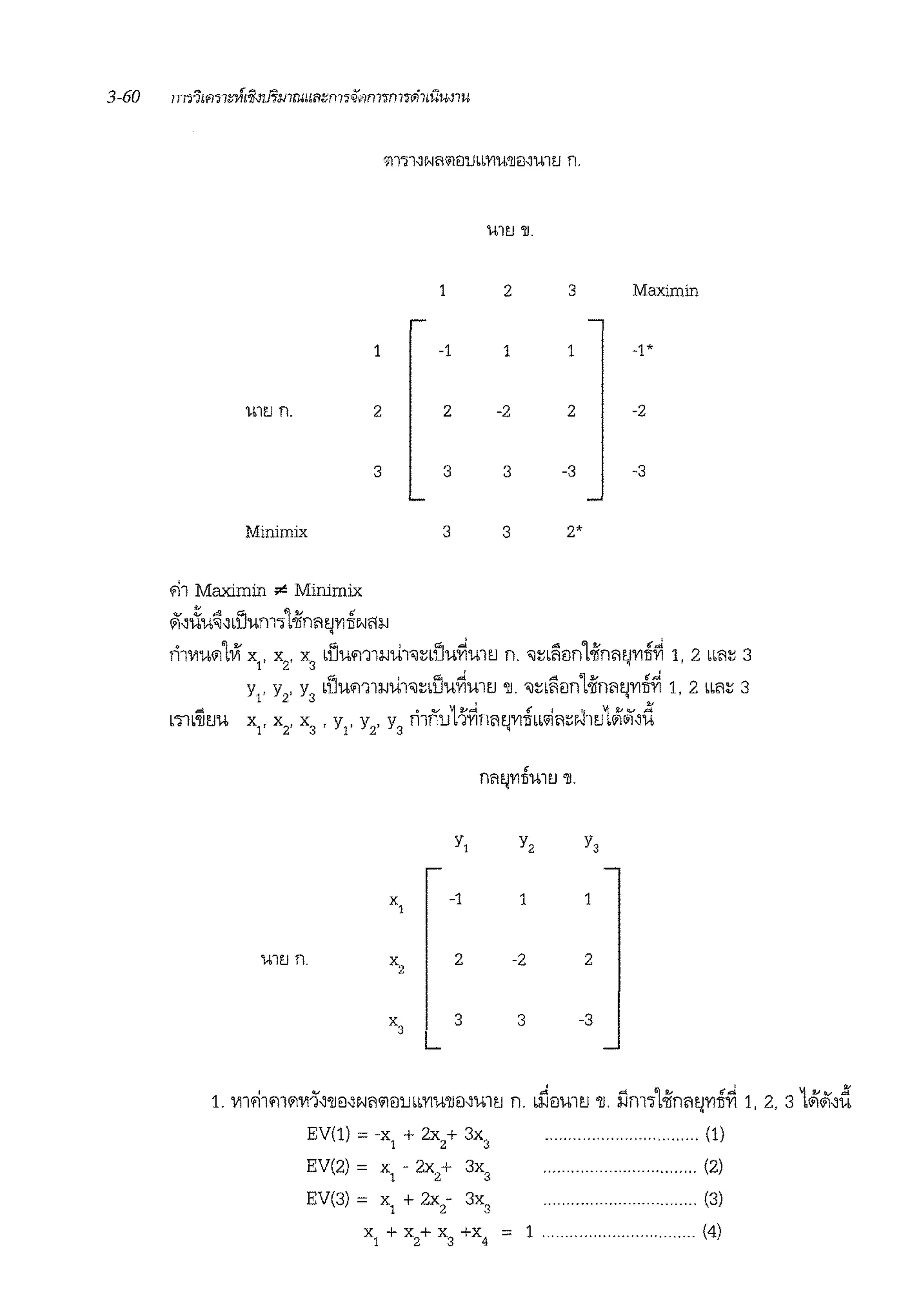 UltJ ~-
1 2 3 Maximin
1
UltJ n. 2
3
Minimix
'11 Maximin ¢ Minimix
i;)'~~u~~btlum1t.j{n~l'J'YITIN<l:J.J
-1
2
3
3
1 1 -1 *
-2 2 -2
3 -3 -3
3 2*
rhviu'1tvr x
1
, x
2
, x
3
dJum1mb<J~btlu~mtJ n. "J~bi!ie:mtoii'n~l'J'YITI~ 1, 2 mi~ 3
f°I ' .f"! .=t ""' °IV ffp.
Y,. Yz' Y3 buUffll:l-JUl"J~buU'YIUll'J 'JI. "J~b~ilm'Jln~l'j'YITI'YI 1, 2 ..~~ 3
b11b~tJU x
1
, x
2
, x
3
, y
1
, y
2
, y
3
ri1nulJ~n~l'j'YITibb.i~~W11'J1;';'1~d
Y,
-1 1 1
mti n. 2 -2 2
3 3 -3
L
1. vi1'11rn'1Vll~'llil~N~'1ill.Jbb'Ylu'llil~ml'.I n. bi'.lilml'.I 'll. i'.lm'ltoii'n~tJ'YITI~ 1, 2, 31;';'1~d
EV(1) = -x
1
+ 2x
2
+ 3x
3
... (1)
EV(2) = x
1
- 2x
2
+ 3x
3
........... (2)
EV(3) = x + 2x
2
- 3x, ............. . . (3)1 c
... (4)
 