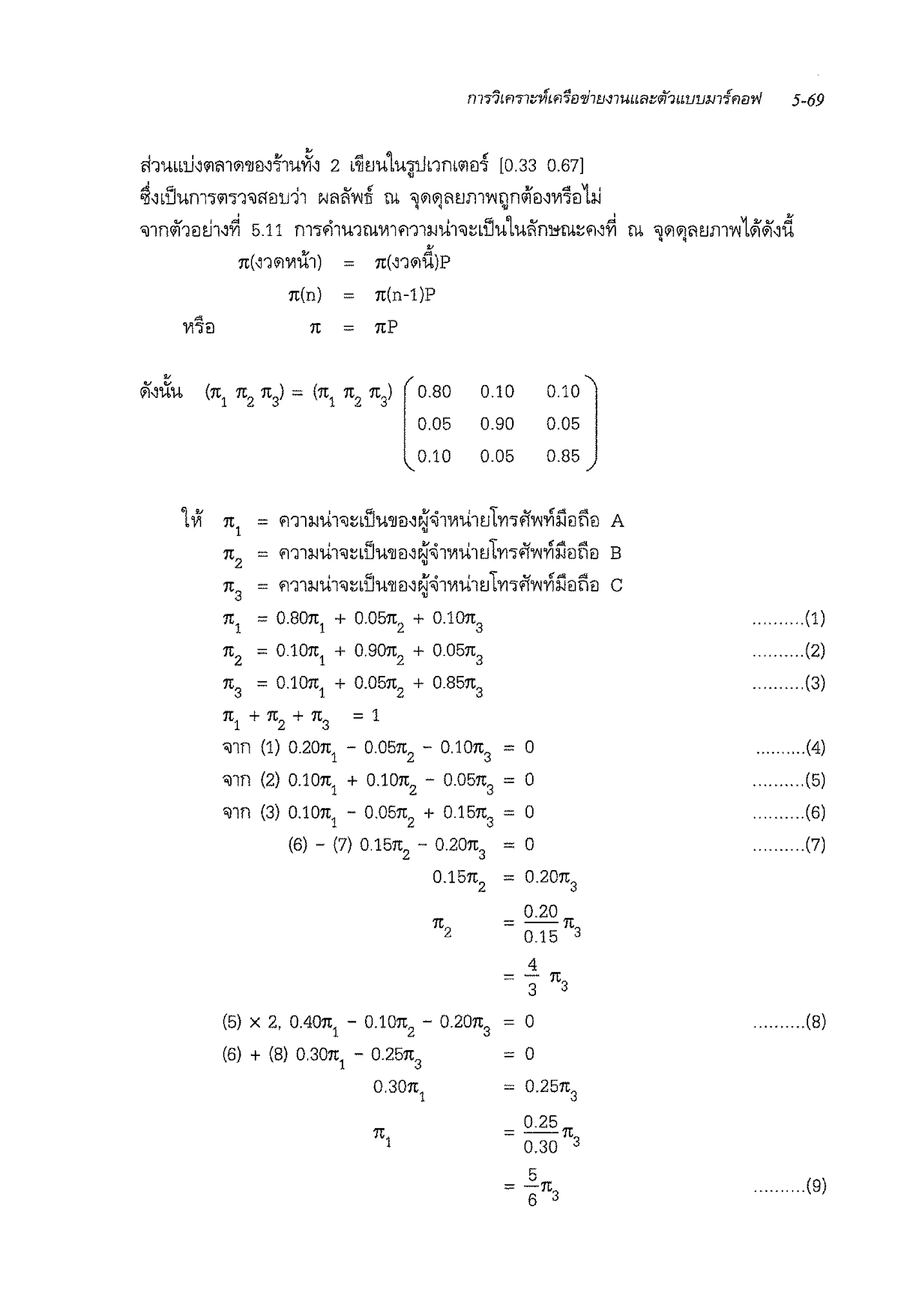 f11ubbli~'ll'ill'll'!Jm'.i'1u~~ 2 .~1.1u1uiunrn'llei1 [O 33 0.67]
zj~•Dum'l'll11'ilfleJU11 N'1~'Wtl rn "lliHiJ'1W11l"HJrnlfei~'Y1'!eJta.J
-;nn4hei~1~~ 5.11 mo.J1u1rnmm1:1-1u1'il~•Du1u~n~rn~'1~~ rn "l'llli)'1Wl1'WL1iii~d
•
n(~1<i1'Y1u1J = n(~1<i1u)P
n(n) = n(n-1)P
n = nP
(n1 n2 n3) = (n1 n2 n3) [ o.80
0.05
0.10
0.10
0.90
0.05
0.10]
0.05
0.85
1~ n1
= m1:1-1u1'il~bDu'llei~~<i1'Y1u11.il'!'l"lfl'WVil'.iei!iei A
n2
= m1:1-1u1'il~•Dwnei~~<i1'Y1U11.IL'Yl'lfl'WViiiei!iei B
n3
= m1:1-1u1'il~•Du'llei~~<i1'Y1U1tJL'Yl'lfl'WViiiei!iei C
n
1
= 0.80n
1
+ 0.05n
2
+ 0.10n
3
n
2
= 0.10n1
+ 0.90n2 + 0.05n3
n
3
= 0.10n
1
+ 0.05n2
+ 0.85n
3
n1 + n2
+ n3
= 1
'il1n (1) 0.20n
1
- 0.05n
2
- 0.10n
3
= o
'il1n (2) 0.10n
1
+ 0.10n
2
- 0.05n
3
= O
'il1n (3) 0.10n
1
- 0.05n
2
+ 0.15n
3
= O
(6) - (7) o15n
2
- 0.20n
3
= 0
= 0.20n
3
= 0.20 n
0.15 3
4
=-n3 3
(5) x 2, 0.40n
1
- 0.10n
2
- 0.20n
3
= o
(6) + (8) 0.30n
1
- 025n
3
= O
= 0.25n
3
= 0.25 n
0.30 3
5
= -n
6 3
(1)
. (2)
(3)
.. (4)
(5)
(6)
.. (7)
(9)
 