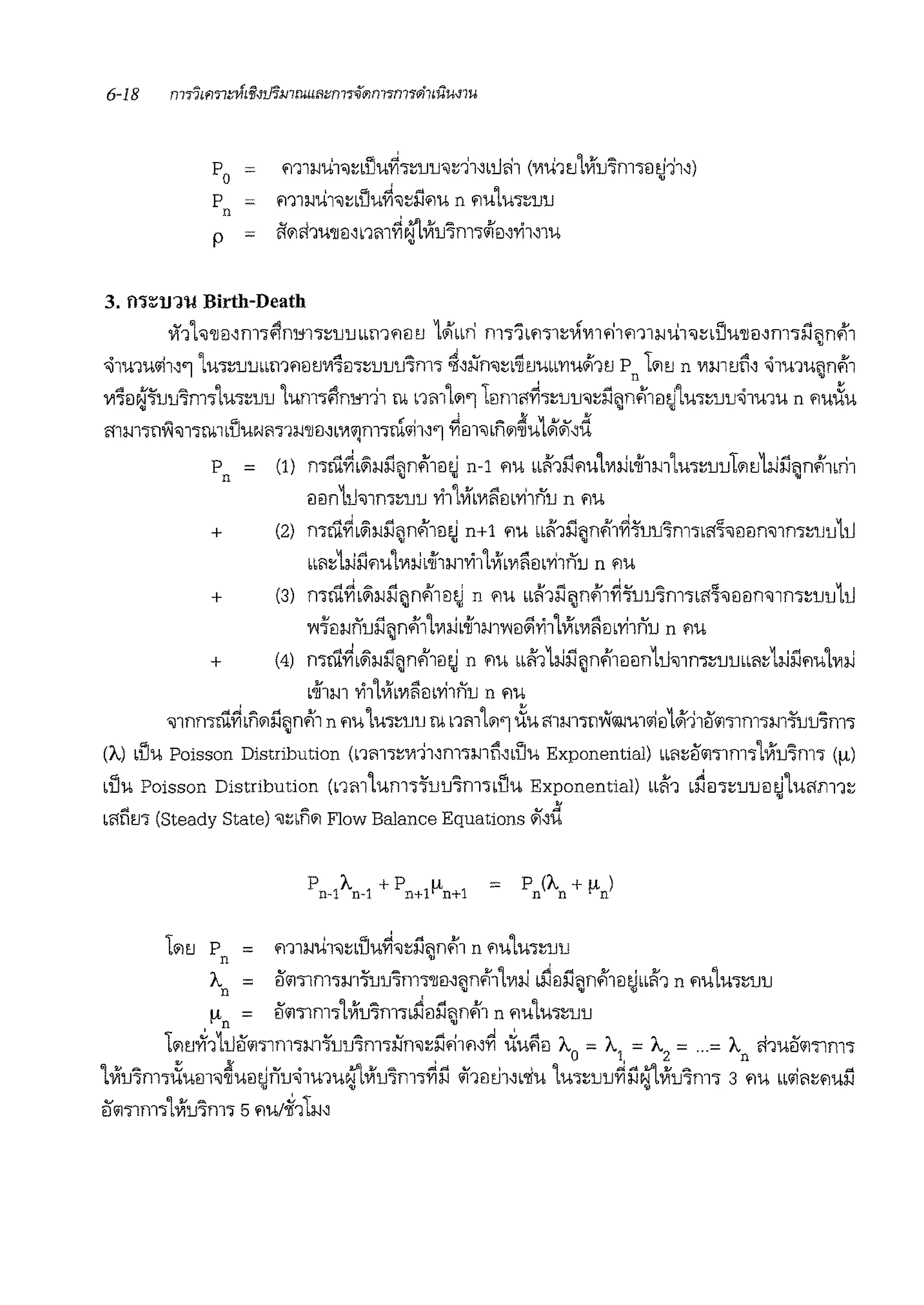 Po
p
n
p
=
=
=
il1l:WUl'OJ:;blJ'U~'j:;lJlJ"Jdl~bU11 (VIU11'JLVllJ~nl'ifltj11~)
.-i11:wii1"ln1iu~'ll:;ii.-iu n .-iu'lwJ:;lJlJ
ffo1'11w11ei~nm~rtlVilJ~m-;~ei~rh~1u
3. o"J::anu Birth-Death
V11h'lla~m14'fnjj1-;:;lJlJ mn.-iei tJ L<"ibbrl m'l'ib.-i-;1:;'im.J1.-i11:wii1'il:a1iu'llei~m-;ii,;,m'1•
'ii1mu'1i1~'1 'lu1:;lJlJm11.-ial'JV11ei1:;lJlJlJ1m'l ~~:i:in'l:;b~l'l'ilbb1'l'U#i'11'J P t,m n Vlml'lii~ ~m1u,;,m'1n •
V11ei~1lJlJ1m'l'lu-;:;lJlJ 'lum-;frnjj111 ru nml'1'11amff~'l:;lJlJ'OJ:;i'.iiJnfi1eitj'lu1:;lJlJ~1u1u n .-iui:iu
mmwv:J,11ru1b1imm11:w'llei~bV11?Jm1ru'ii1~'1 ~m,bfi'1~u1<"1#1~d
P = (1) mrn~b~:wii,;,nfi1mJ n-1 .-iu bbA'1ii.-iu'lV1i.ib.if1m'lu1:;lJlJti11'JL:i.iii,;,nfi1bn1n 'll 'll 'IJ
eianL'll'il1rn:;lJlJ rh'lVibV1i'imri1nlJ n .-iu
+ (2) mrn~b~:wi'.iiJnfi1eitj n+1 .-iu bbA'1i'.1iJnfi1~1lJlJ1m1bff~'!lein,1n-;:;lJu111
bb1":;1:iJii.-iu'lV1:i.ib.if1:w1ril'lY!bV11i1mri1nlJ n .-iu
+ (3) mrn~b~:Wi'.1iJnfi1eitj n l'l'U bb.1'1i'.iiJnfll~1lJu1m'lbff~"l!leJn'illn';:;lJu1u
~-l'ei:wr'ilJi'.iiJnfi1'lV1l-ib.if1mYmiiirh'lVibV1i'imri1nlJ n .-iu
+ (4) mrn~b~:Wi'.iiJn.1'1eitj n il'U bb.1'11:iJiijnfll!l!lnLU"Jlfl'l:;lJlJbbl1:'.;1iJii.-iulVl:i.i
b.if1m 1'11'lVibV1i'imri1nlJ n .-iu
'OJ1nmrn~bfi'1:iliJnfi1 n .-iu'lu'l:;lJlJ ru nmh'l i:iumm'lti'jf<illm'iiei1<1111ilil'l1m-;m1ulJ1m-;
(A) blJ'U Poisson Distribution (nm1:;V111~m-;mi~blJ'U Exponential) bbl1:;ilil'llnl'l'lVilJ1m'l (µ)
briu Poisson Distribution (nm'lum'l1uu1nTib1iu Exponential) bb.1'1 bri!l'l:;lJueitJ'luffm1:;
•"b<lfll'l'J (Steady State) 'OJ:;bfi'1 Flow Balance Equations #f~{l
t ' 1i ""' .,,,, 2" 61
i1tJ Pn = ml:W'Ul'OJ:;b 'i1'1'll;:WiJnm n .-ium-;:;uu
 = ii'lildlm-;:w11'uu~m'l'll!l~iJn.1'1'lmJ briai'.iiJn.1'1!ltjbb.1'1 n .-iu'lu-;:;lJlJ
,µn = ii'lildlnl'llVllJ1m-;brieii'.iiJn.1'1 n ~u'lu-;:;lJlJ
t v ~.Iv v ~ v d ' .J v ~ o o o o ' v
i11'J1'11 bu!lil'llnl'im'llJlJ'lnl'l:Wn'l:;:wm<i~1'1 'U'ill'l!l "'o = "'i = "'
2
= ...= "' <l1'ileJildlnl'l
,., x  I n
'lVilJ1m1iium'il'IJU!ltjnlJ~1u1u0VilJ1m'lfi:il 1!1eitJ1~b'liu 'lu1:;lJufi:ilrtlVflJ1m1 3 <iu bb<il,;,:;.-iuii
eJ'1"'Jlnl'llYllJ1m-; 5<i'U/~1t:w~
 