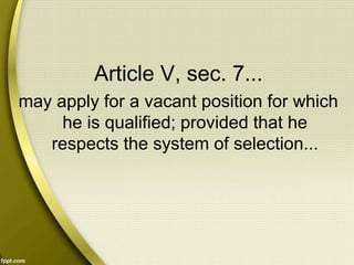 Article V, sec. 7...
may apply for a vacant position for which
he is qualified; provided that he
respects the system of selection...
 
