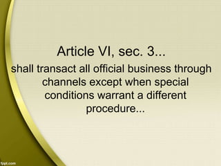 Article VI, sec. 3...
shall transact all official business through
channels except when special
conditions warrant a different
procedure...
 