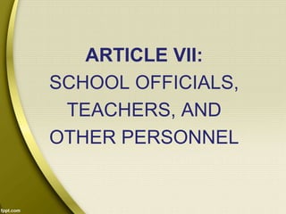 ARTICLE VII:
SCHOOL OFFICIALS,
TEACHERS, AND
OTHER PERSONNEL
 