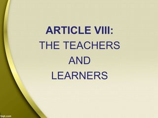 ARTICLE VIII:
THE TEACHERS
AND
LEARNERS
 
