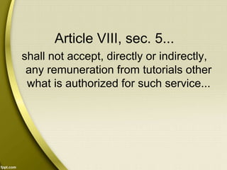Article VIII, sec. 5...
shall not accept, directly or indirectly,
any remuneration from tutorials other
what is authorized for such service...
 