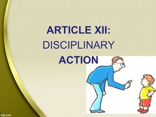 ARTICLE XII:
DISCIPLINARY
ACTION
 