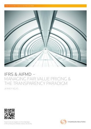 IFRS & AIFMD –
MANAGING FAIR VALUE PRICING &
THE TRANSPARENCY PARADIGM
JAYME FAGAS
THOMSON REUTERS FINANCIAL AND RISK SOLUTIONS
Flash for more insights on the challenges
of the pricing and reference data community.
 