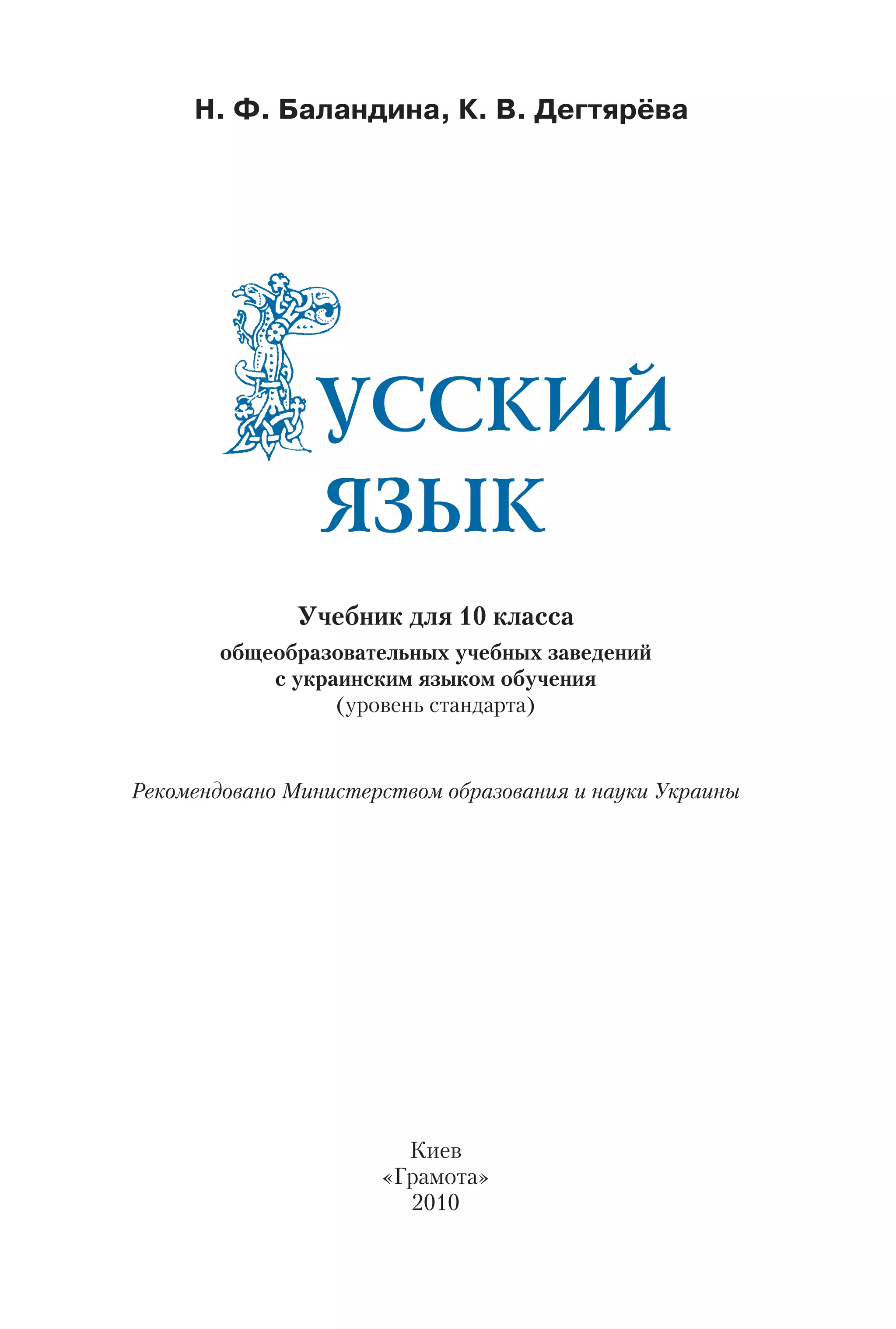 УССКИЙ
ЯЗЫК
Н. Ф. Баландина, К. В. Дегтярёва
Учебник для 10 класса
общеобразовательных учебных заведений
с украинским языком обучения
(уровень стандарта)
Киев
«Грамота»
2010
Рекомендовано Министерством образования и науки Украины
 