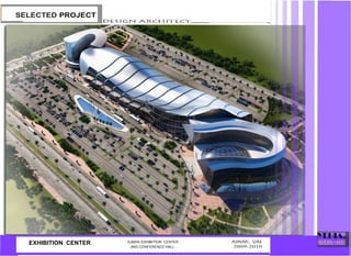SELECTED PROJECT
EXHIBITION CENTER AJMAN EXHIBITION CENTER .
AND CONFERENCE HALL . 2009-2010
 