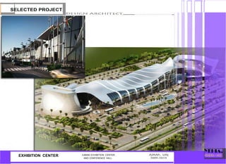 SELECTED PROJECT
EXHIBITION CENTER AJMAN EXHIBITION CENTER .
AND CONFERENCE HALL 2009-2010
 
