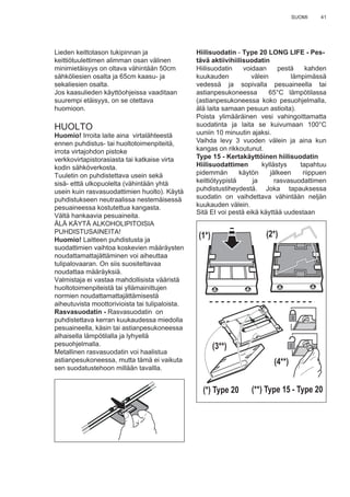 41SUOMI
Lieden keittotason tukipinnan ja
keittiötuulettimen alimman osan välinen
minimietäisyys on oltava vähintään 50cm
sähköliesien osalta ja 65cm kaasu- ja
sekaliesien osalta.
Jos kaasulieden käyttöohjeissa vaaditaan
suurempi etäisyys, on se otettava
huomioon.
HUOLTO
Huomio! Irroita laite aina virtalähteestä
ennen puhdistus- tai huoltotoimenpiteitä,
irrota virtajohdon pistoke
verkkovirtapistorasiasta tai katkaise virta
kodin sähköverkosta.
Tuuletin on puhdistettava usein sekä
sisä- etttä ulkopuolelta (vähintään yhtä
usein kuin rasvasuodattimien huolto). Käytä
puhdistukseen neutraalissa nestemäisessä
pesuaineessa kostutettua kangasta.
Vältä hankaavia pesuaineita.
ÄLÄ KÄYTÄ ALKOHOLIPITOISIA
PUHDISTUSAINEITA!
Huomio! Laitteen puhdistusta ja
suodattimien vaihtoa koskevien määräysten
noudattamattajättäminen voi aiheuttaa
tulipalovaaran. On siis suositeltavaa
noudattaa määräyksiä.
Valmistaja ei vastaa mahdollisista vääristä
huoltotoimenpiteistä tai yllämainittujen
normien noudattamattajättämisestä
aiheutuvista moottorivioista tai tulipaloista.
Rasvasuodatin - Rasvasuodatin on
puhdistettava kerran kuukaudessa miedolla
pesuaineella, käsin tai astianpesukoneessa
alhaisella lämpötilalla ja lyhyellä
pesuohjelmalla.
Metallinen rasvasuodatin voi haalistua
astianpesukoneessa, mutta tämä ei vaikuta
sen suodatustehoon millään tavallla.
Hiilisuodatin - Type 20 LONG LIFE - Pes-
tävä aktiivihiilisuodatin
Hiilisuodatin voidaan pestä kahden
kuukauden välein lämpimässä
vedessä ja sopivalla pesuaineella tai
astianpesukoneessa 65°C lämpötilassa
(astianpesukoneessa koko pesuohjelmalla,
älä laita samaan pesuun astioita).
Poista ylimääräinen vesi vahingoittamatta
suodatinta ja laita se kuivumaan 100°C
uuniin 10 minuutin ajaksi.
Vaihda levy 3 vuoden välein ja aina kun
kangas on rikkoutunut.
Type 15 - Kertakäyttöinen hiilisuodatin
Hiilisuodattimen kyllästys tapahtuu
pidemmän käytön jälkeen riippuen
keittiötyypistä ja rasvasuodattimen
puhdistustiheydestä. Joka tapauksessa
suodatin on vaihdettava vähintään neljän
kuukauden välein.
Sitä EI voi pestä eikä käyttää uudestaan
(1*) (2*)
(3**)
(4**)
(*) Type 20 (**) Type 15 - Type 20
 