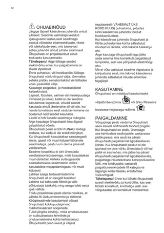 52
OHUABINÕUD
Järgige täpselt käesolevas juhendis antud
juhiseid. Seadme valmistaja keeldub
igasugusest vastutusest seadmega
seotud võimalike ebameeldivuste, rikete
või tulekahjude eest, mis tulenevad
selles juhendis antud juhiste eiramisest.
Õhupuhasti on projekteeritud ainult
koduseks kasutamiseks.
Tähelepanu! Ärge lülitage seadet
elektrivõrku enne, kui paigaldamine on
täiesti lõpetatud.
Enne puhastus- või hooldustööd lülitage
õhupuhasti vooluvõrgust välja, tõmmates
selleks pistiku seinakontaktist või lülitades
voolu pealülitist välja.
Kasutage paigaldus- ja hooldustöödel
kaitsekindaid.
Lapsed, füüsilise, vaimse või meelepuudega
inimesed ja isikud, kellel ei ole seadme
kasutamise kogemust, võivad seadet
kasutada ainult järelevalve all või siis, kui
nende turvalisuse eest vastutav inimene on
õpetanud neid seadet kasutama.
Lastel ei tohi lubada seadmega mängida.
Ärge kasutage õhupuhastit ilma õigesti
paigaldatud võreta.
Õhupuhasti peale ei tohi KUNAGI midagi
toetada, kui seda ei ole eraldi märgitud.
Kui õhupuhastit kasutatakse samaaegselt
teiste, gaasil või muul kütusel töötavate
seadmetega, peab ruum olema piisavalt
ventileeritud.
Seadme torustikku ei tohi ühendada
ventilatsioonisüsteemiga, mida kasutatakse
muul otstarbel, näiteks suitsugaaside
eemaldamiseks seadmetest, milles
kasutatakse majapidamisgaasi või muid
kütuseid.
Lahtise tulega toiduvalmistamine
õhupuhasti all on rangelt keelatud.
Lahtine tuli kahjustab ﬁltreid ja võib
põhjustada tulekahju ning seega tuleb seda
igati vältida.
Toidu praadimisel peab olema hoolikas, et
vältida õli ülekuumenemist ja süttimist.
Köögiseadmete kasutamisel võivad
õhupuhasti kokkupuutepinnad
märkimisväärselt soojeneda.
Tuleb järgida eeskirju, mida ametiasutused
on suitsuärastuse tehniliste ja
ohutusmeetmete kohta kehtestanud.
Õhupuhastit peab seest ja väljast
regulaarselt (VÄHEMALT ÜKS
KORD KUUS) puhastama, pidades
kinni käesolevas juhendis toodud
hooldusnõuetest.
Kui käesolevas juhendis õhupuhasti ja
ﬁltrite puhastamise kohta sätestatud
nõudeid ei täideta, võib tekkida tulekahju
oht.
Ärge kasutage õhupuhastit ega jätke
seda seisma ilma korralikult paigaldatud
lampideta, sest see põhjustab elektrilöögi
ohu.
Me ei võta vastutust seadme vigastuste ja
kahjustuste eest, mis tekivad käesolevas
juhendis sätestatud nõuete eriramise
tagajärjel.
KASUTAMINE
Õhupuhasti on mõeldud kasutamiseks
väljatõmberežiimis või õhku ﬁltreeriva
toasisese ringlusega režiimis .
PAIGALDAMINE
Võrgupinge peab vastama õhupuhasti
sees asuval andmesildil toodud pingele.
Kui õhupuhastil on pistik, ühendage
see kehtivatele eeskirjadele vastavasse
pistikupessa, mis asub ka pärast
õhupuhasti paigaldamist ligipääsetavas
kohas. Kui õhupuhastil pistikut ei ole
(puhasti on otse võrku ühendatud) või kui
pistik ei asu kohas, mis jääks ka pärast
õhupuhasti paigaldamist ligipääsetavaks,
paigaldage nõuetekohane kahepooluseline
lüliti, mis kindlustaks vastavalt
paigalduseeskirjadele III kategooria
liigpinge korral täieliku eraldamise
vooluvõrgust.
Tähelepanu! Enne kui lülitate õhupuhasti
uuesti elektrivõrku ja kontrollite, kas see
töötab korralikult, kontrollige alati, kas
võrgukaabel on korralikult monteeritud.
 