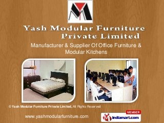 Manufacturer & Supplier Of Office Furniture &
Modular Kitchens

© Yash Modular Furniture Private Limited, All Rights Reserved

www.yashmodularfurniture.com

 