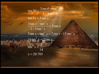 3
2
3
2
3 3
2
2
3tan tan
tan3
1 3tan
tan3 5tan
3tan tan
5tan
1 3tan
3tan tan 5tan 15tan
14tan 2tan
2
tan
14
20.705
x x
x x
x
x
x x x x
x x
x
x
 









  



 