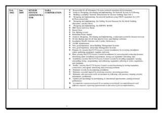 6
…
Feb.
2002
Jun.
2005
SENIOR
SYSTEM
ADMINISTRA
TOR
SARA
CORPORATION
 Responsible for all Information Systems technical operations & development
 Analysis, Designing, developing and implementing the Network System As Following
 Building a complete Network infrastructure for the new building (Sara Adv.)
 Designing and implementing the network backbone using CISCO equipment for LAN
& Wan connectivity
 Designing and implementing the Cabling System Structure for the whole building
(Besement, and first floor)
 Designing and implementing the SERVER ROOM:
 IBM Server and Cisco Racks
 Raised Floor
 Fire fighting system
 Redundant Power Supply
 Analysis,Designing , Developing and implementing a redundant systemfor disasterrecovery
 On line Backup plan for all Sara data by (view open Backup software)
 Installation Mcaffe Antivirus with E policy Orchestra or
 AS/400 Administrator
 Very good Experience about Building Management Systems.
 Very good Experience about Data Management Systems.
 Prepares for security/fire/CCTV/Access Control installations by reviewing installation
orders; gathering equipment, supplies,and tools.
 Plans security/fire/CCTV/Access Control installations by surveying and evaluating location;
identifying alarm installation requirements; laying-out equipment and wiring plan.
 Establishes security/fire/CCTV/Access Control systems by installing equipment; running
and pulling wiring; programming and calibrating equipment; adhering to codes,regulations,
and standards.
 Verifies security/fire/CCTV/Access Control systemfunctioning by testing equipment,
connections,and signals; identifying and correcting problems.
 Maintains records by documenting installation.
 Maintains customer rapport by resolving concerns; answering questions.
 Maintains safe and secure work environment by following safe practices; keeping security
information confidential.
 Updates job knowledge by participating in educational opportunities; reading technical
publications.
 Accomplishes organization goalsby accepting ownership for accomplishing new and
different requests; exploring opportunitiesto add value to job accomplishments..

 