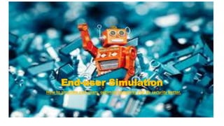 End-user Simulation
How to simulate end-users, optimize networks and do security better.
 