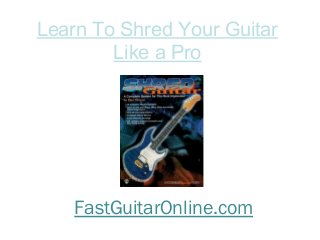 Learn To Shred Your Guitar
Like a Pro
FastGuitarOnline.com
 
