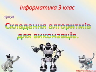 Інформатика 3 клас
http://leontyev.at.ua
Урок 28
 