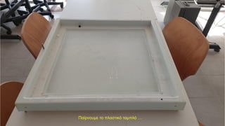 Παίρνουμε το πλαστικό ταμπλό …
 