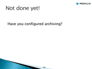 Have you configured archiving?
16
 